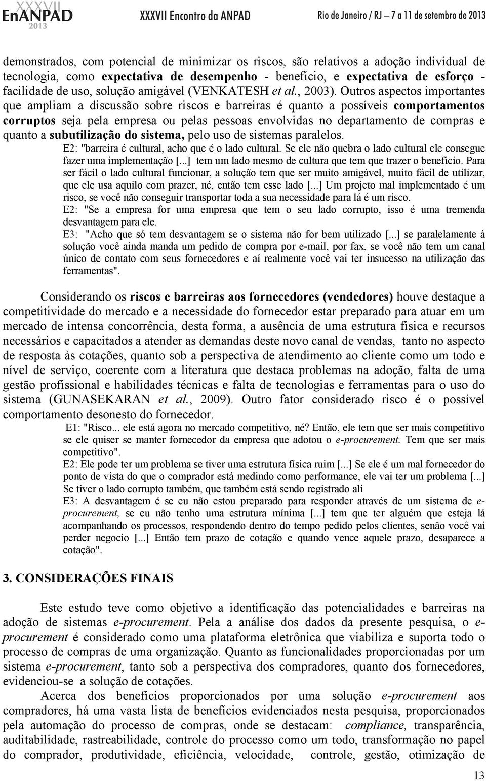 Outros aspectos importantes que ampliam a discussão sobre riscos e barreiras é quanto a possíveis comportamentos corruptos seja pela empresa ou pelas pessoas envolvidas no departamento de compras e