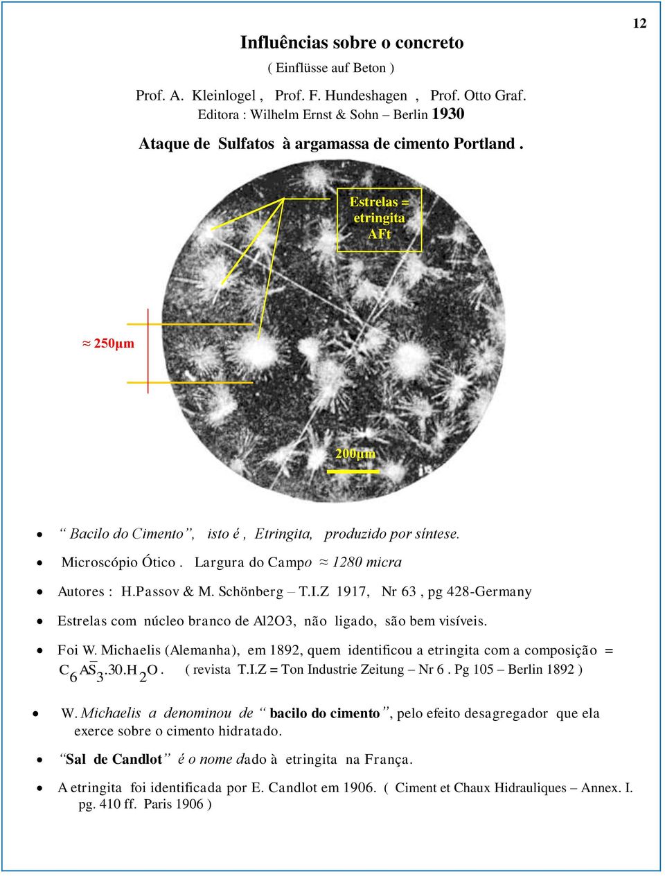Microscópio Ótico. Largura do Campo 1280 micra Autores : H.Passov & M. Schönberg T.I.Z 1917, Nr 63, pg 428-Germany Estrelas com núcleo branco de Al2O3, não ligado, são bem visíveis. Foi W.