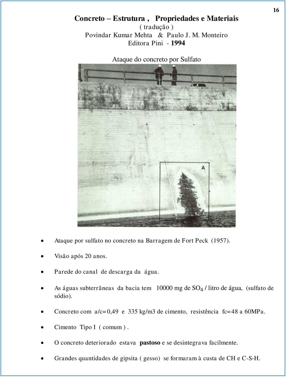 hta & Paulo J. M. Monteiro Editora Pini - 1994 16 Ataque do concreto por Sulfato Ataque por sulfato no concreto na Barragem de Fort Peck (1957).