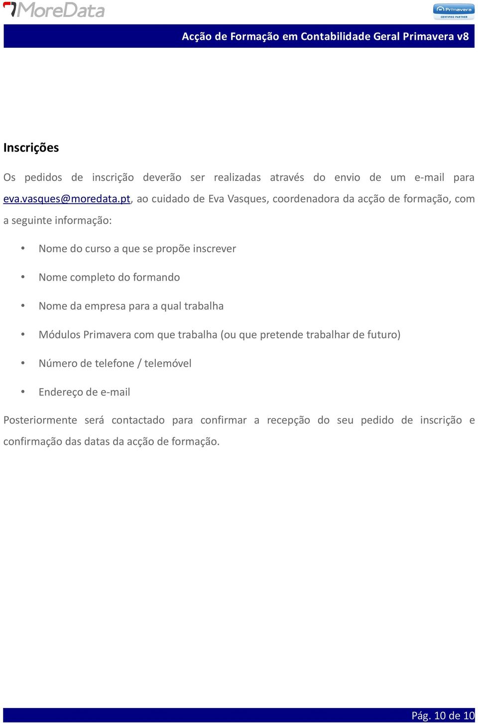 completo do formando Nome da empresa para a qual trabalha Módulos Primavera com que trabalha (ou que pretende trabalhar de futuro) Número de