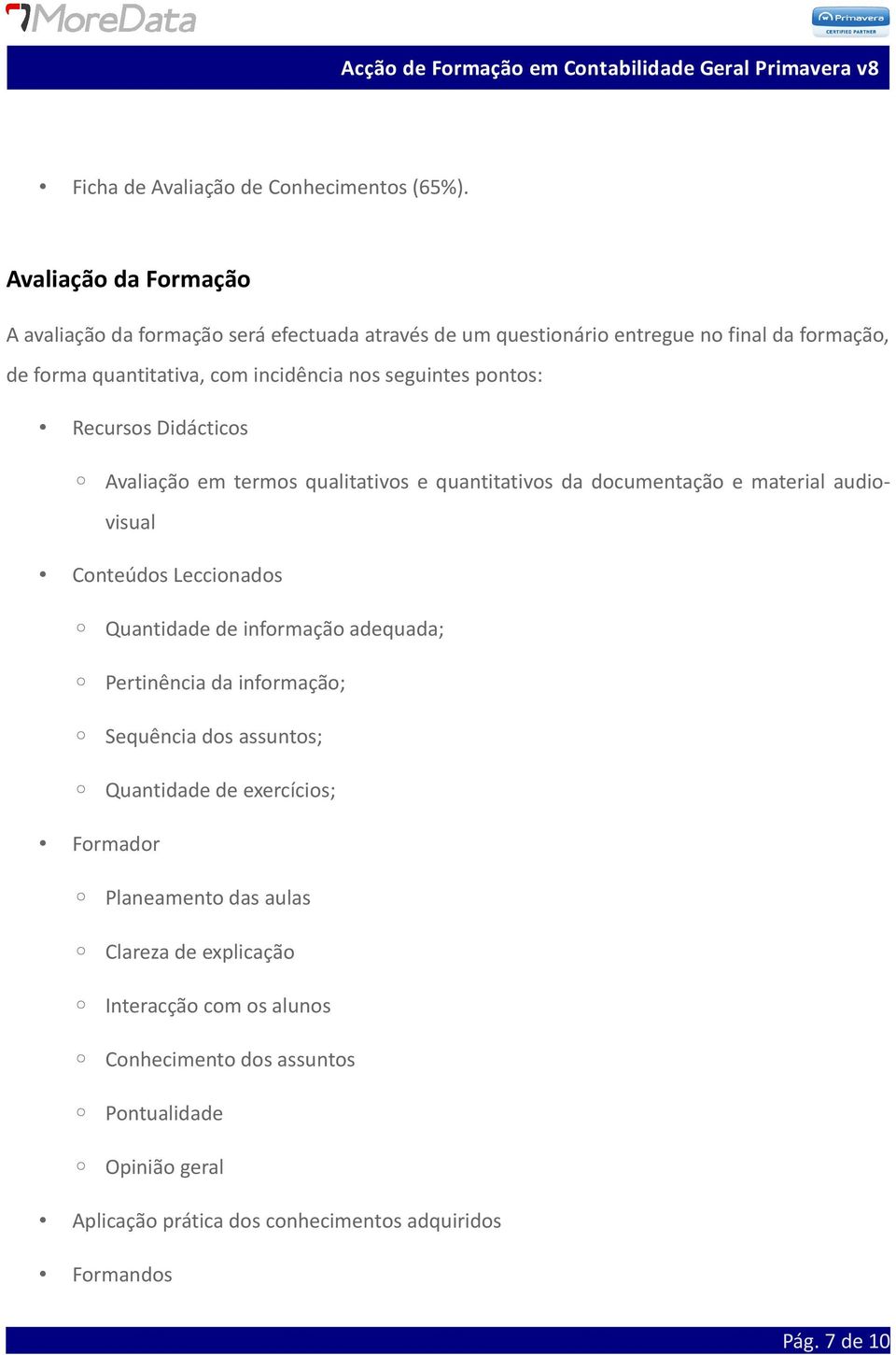 seguintes pontos: Recursos Didácticos Avaliação em termos qualitativos e quantitativos da documentação e material audiovisual Conteúdos Leccionados Quantidade de