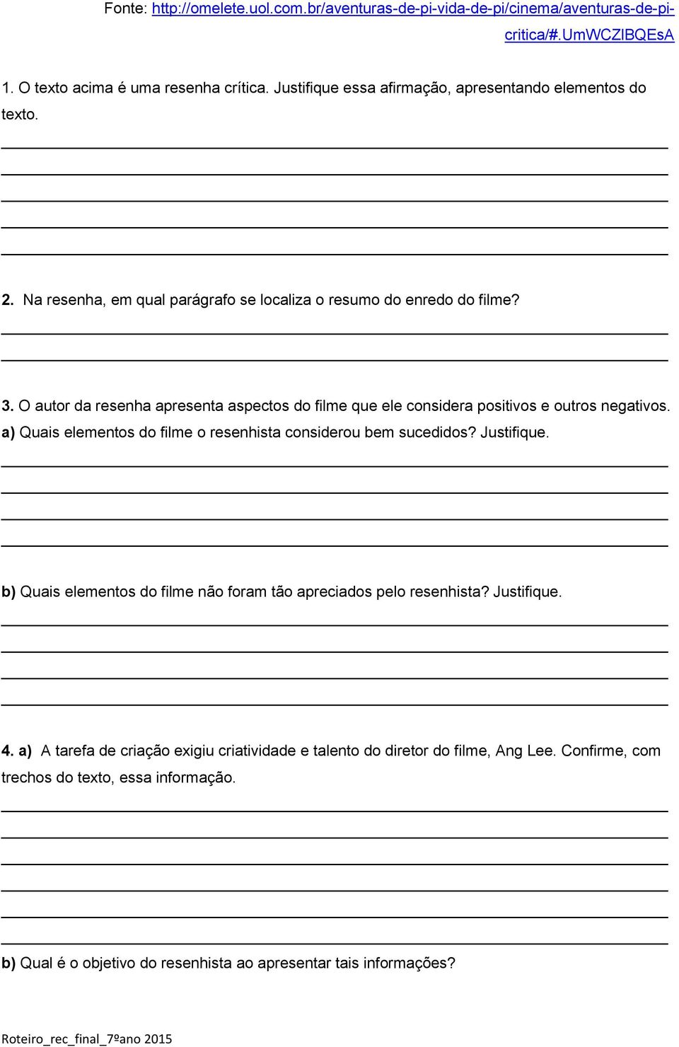 O autor da resenha apresenta aspectos do filme que ele considera positivos e outros negativos. a) Quais elementos do filme o resenhista considerou bem sucedidos? Justifique.