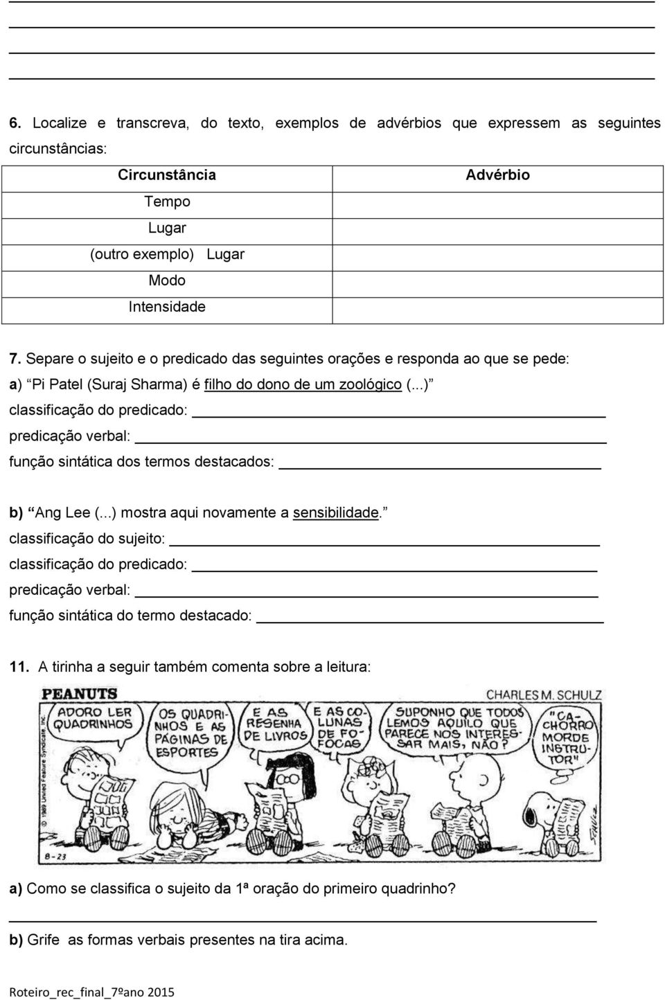 ..) classificação do predicado: predicação verbal: função sintática dos termos destacados: b) Ang Lee (...) mostra aqui novamente a sensibilidade.