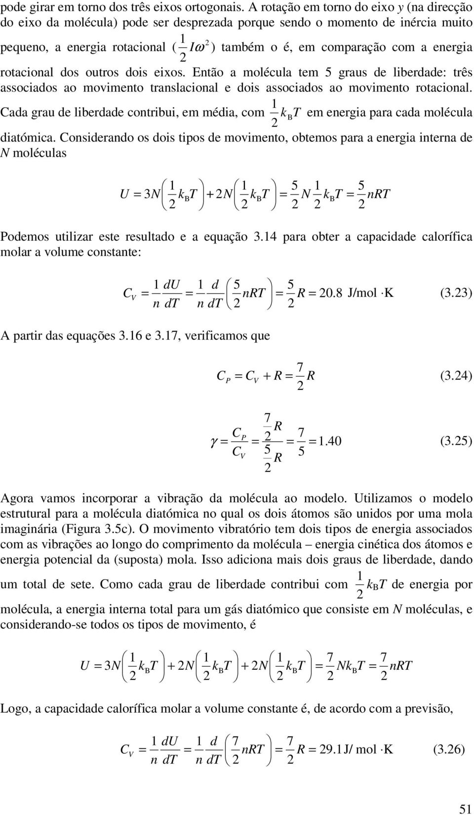 energia rotacional dos outros dois eixos. Então a molécula tem 5 graus de liberdade: três associados ao movimento translacional e dois associados ao movimento rotacional.