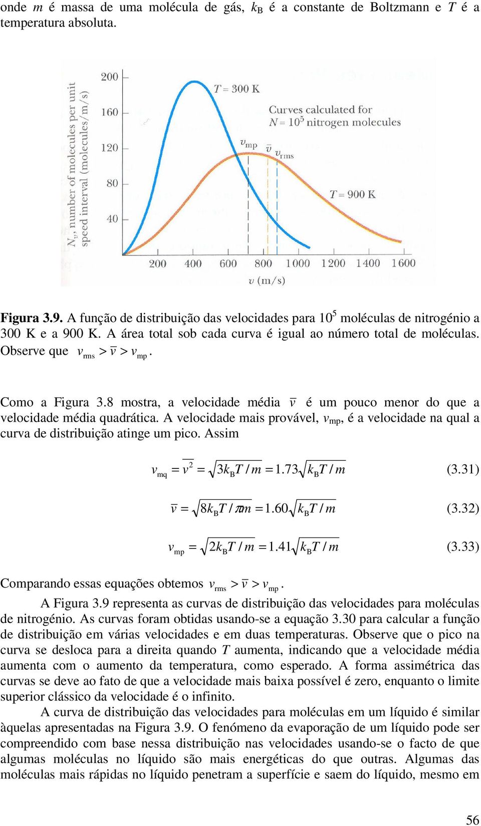 rms mp Como a Figura 3.8 mostra, a velocidade média v é um pouco menor do que a velocidade média quadrática.