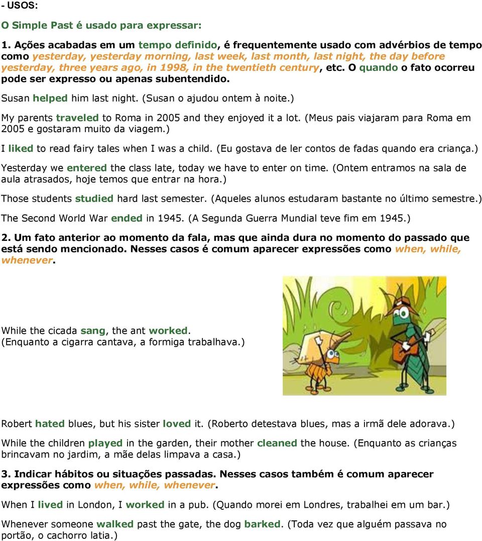 1998, in the twentieth century, etc. O quando o fato ocorreu pode ser expresso ou apenas subentendido. Susan helped him last night. (Susan o ajudou ontem à noite.