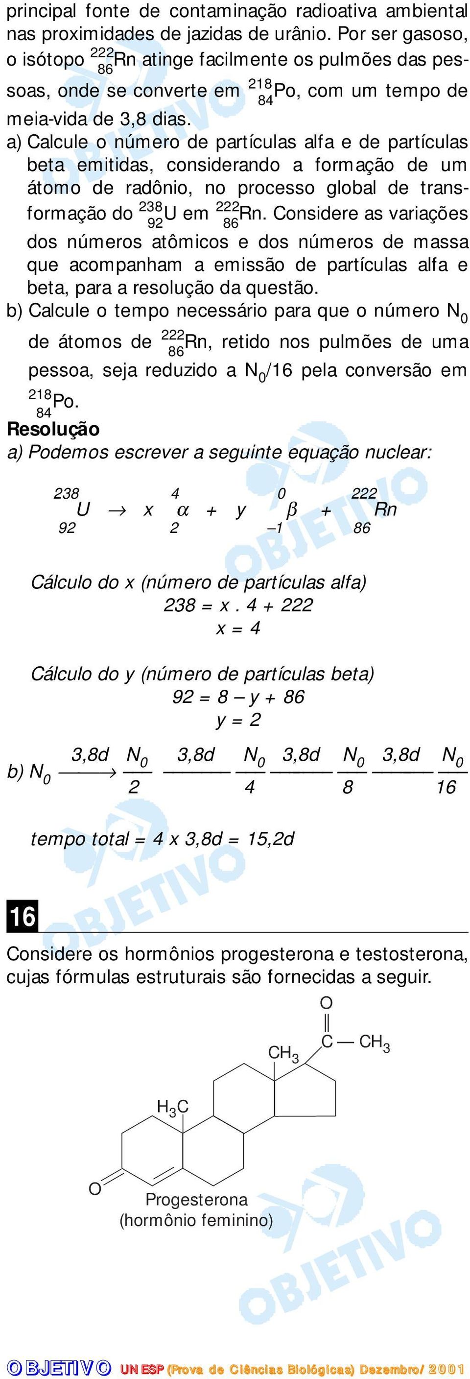 a) Calcule o número de partículas alfa e de partículas beta emitidas, considerando a formação de um átomo de radônio, no processo global de transformação do 238 222 U em Rn.