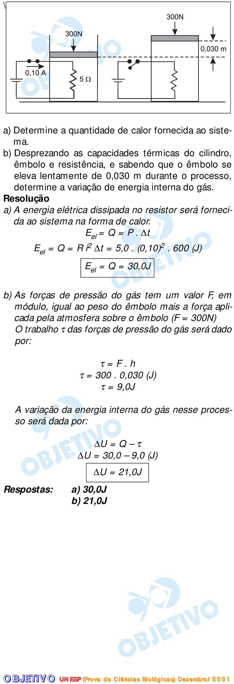 a) A energia elétrica dissipada no resistor será fornecida ao sistema na forma de calor. E el = Q = P. t E el = Q = R i 2 t = 5,0. (0,10) 2.