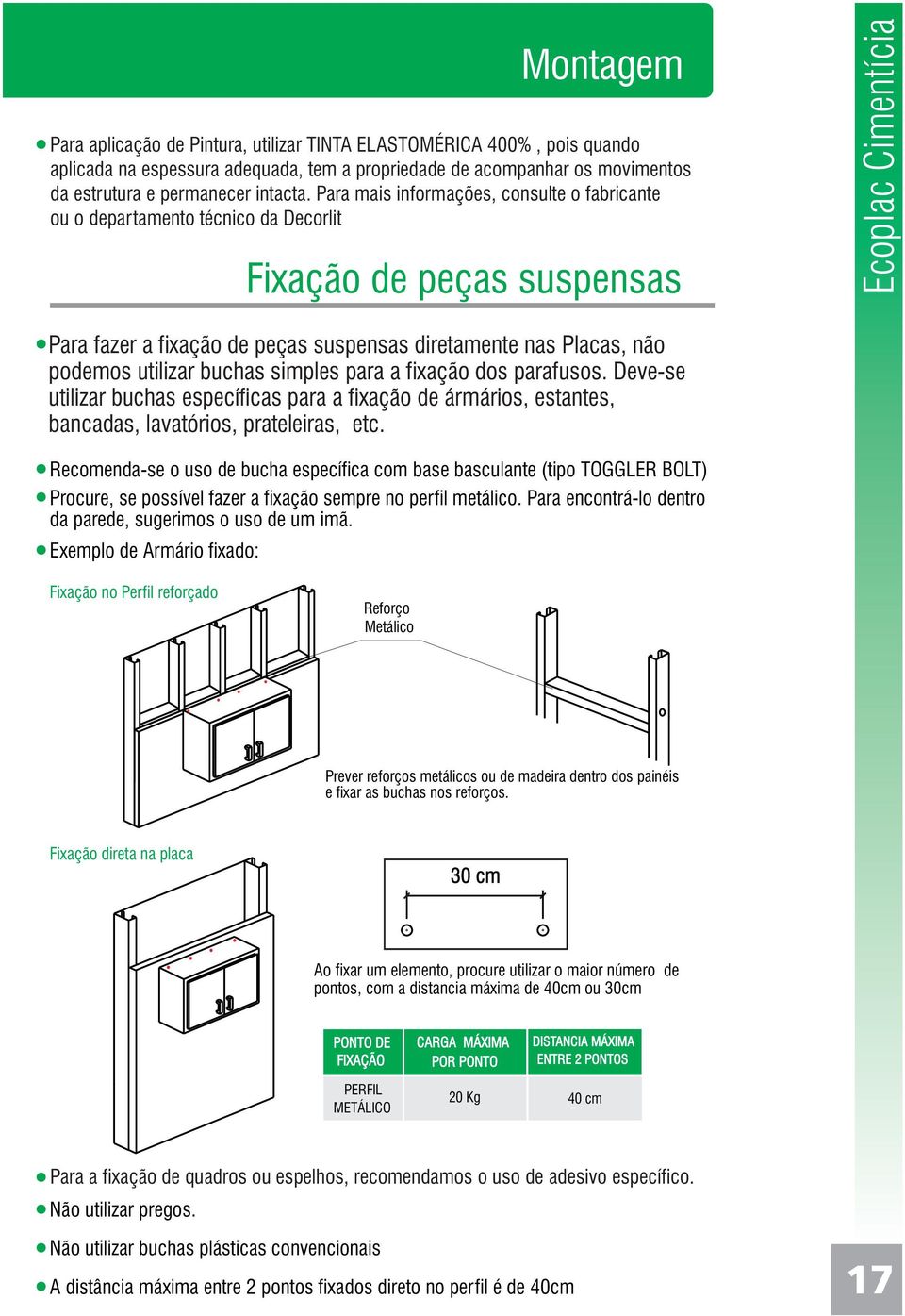 buchas simples para a fixação dos parafusos. Deve-se utilizar buchas específicas para a fixação de ármários, estantes, bancadas, lavatórios, prateleiras, etc.