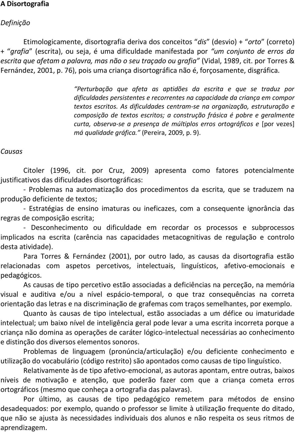 Causas Perturbação que afeta as aptidões da escrita e que se traduz por dificuldades persistentes e recorrentes na capacidade da criança em compor textos escritos.