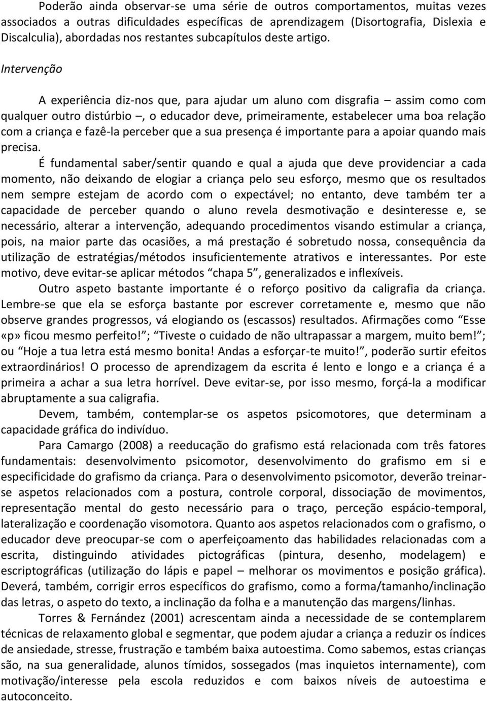 Intervenção A experiência diz-nos que, para ajudar um aluno com disgrafia assim como com qualquer outro distúrbio, o educador deve, primeiramente, estabelecer uma boa relação com a criança e fazê-la