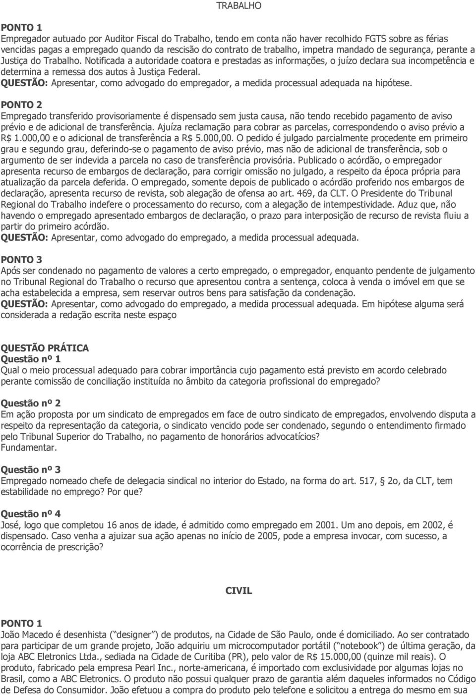 Notificada a autoridade coatora e prestadas as informações, o juízo declara sua incompetência e determina a remessa dos autos à Justiça Federal.