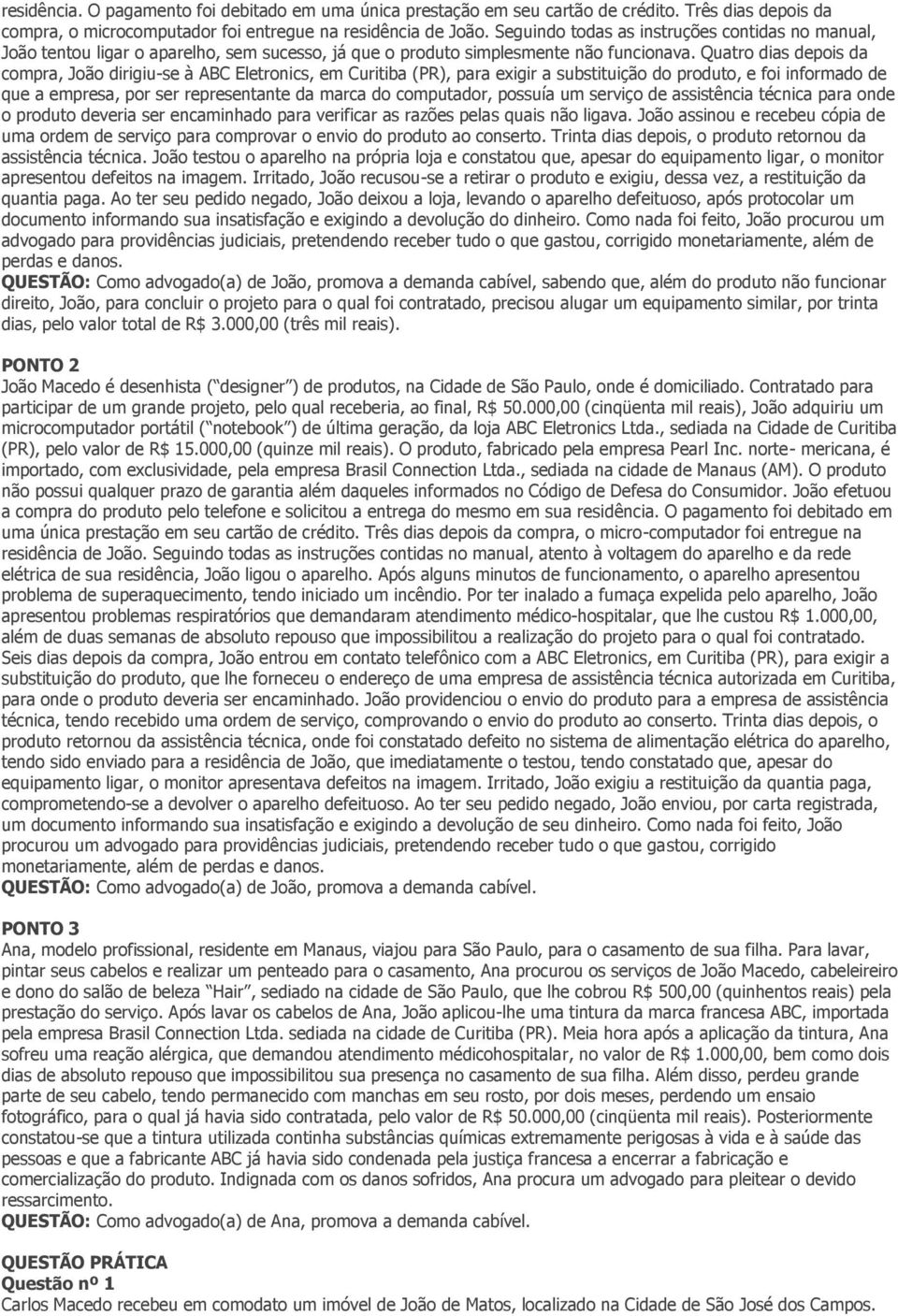 Quatro dias depois da compra, João dirigiu-se à ABC Eletronics, em Curitiba (PR), para exigir a substituição do produto, e foi informado de que a empresa, por ser representante da marca do