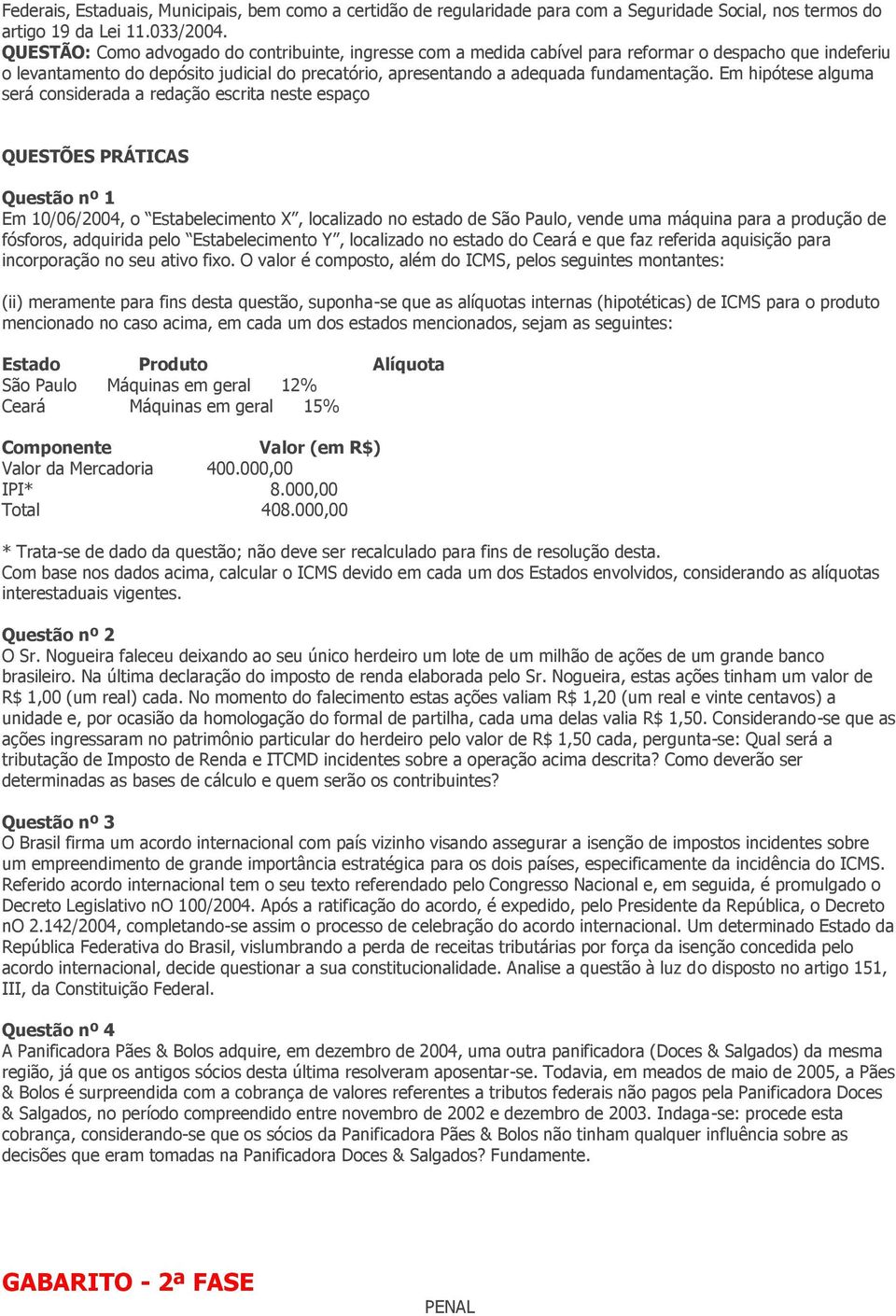 Em hipótese alguma será considerada a redação escrita neste espaço QUESTÕES PRÁTICAS Questão nº 1 Em 10/06/2004, o Estabelecimento X, localizado no estado de São Paulo, vende uma máquina para a