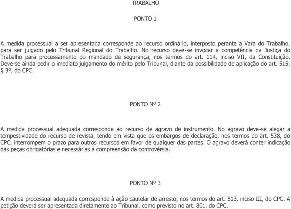 Deve-se ainda pedir o imediato julgamento do mérito pelo Tribunal, diante da possibilidade de aplicação do art. 515, 3º, do CPC.