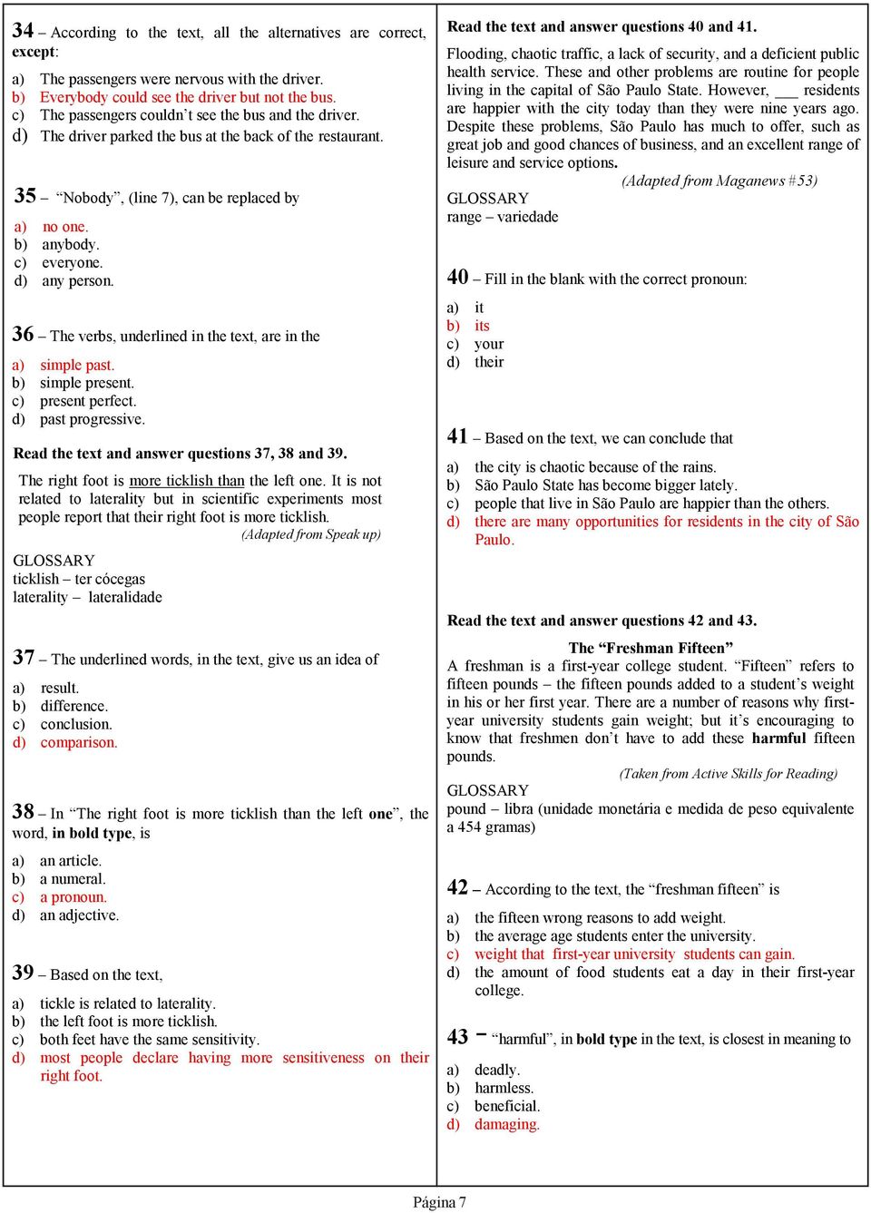 d) any person. 36 The verbs, underlined in the text, are in the a) simple past. b) simple present. c) present perfect. d) past progressive. Read the text and answer questions 37, 38 and 39.