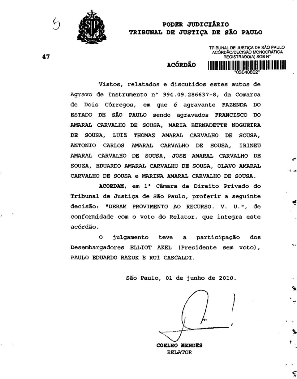 286637-8, da Comarca de Dois Córregos, em que é agravante FAZENDA DO ESTADO DE SÃO PAULO sendo agravados FRANCISCO DO AMARAL CARVALHO DE SOUSA, MARIA BERNADETTE NOGUEIRA DE SOUSA, LUIZ THOMAZ AMARAL