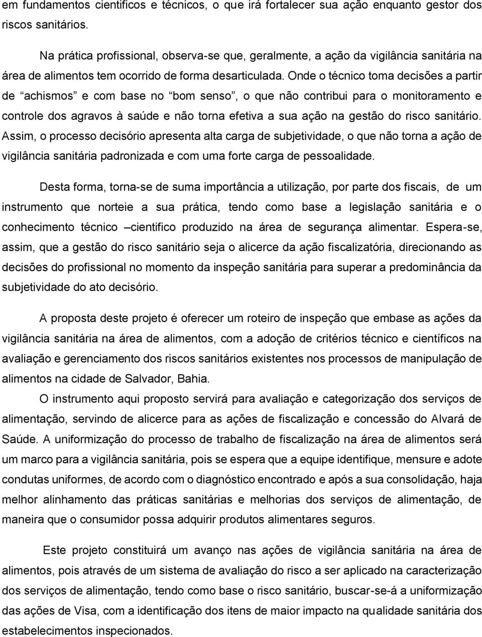 Onde o técnico toma decisões a partir de achismos e com base no bom senso, o que não contribui para o monitoramento e controle dos agravos à saúde e não torna efetiva a sua ação na gestão do risco