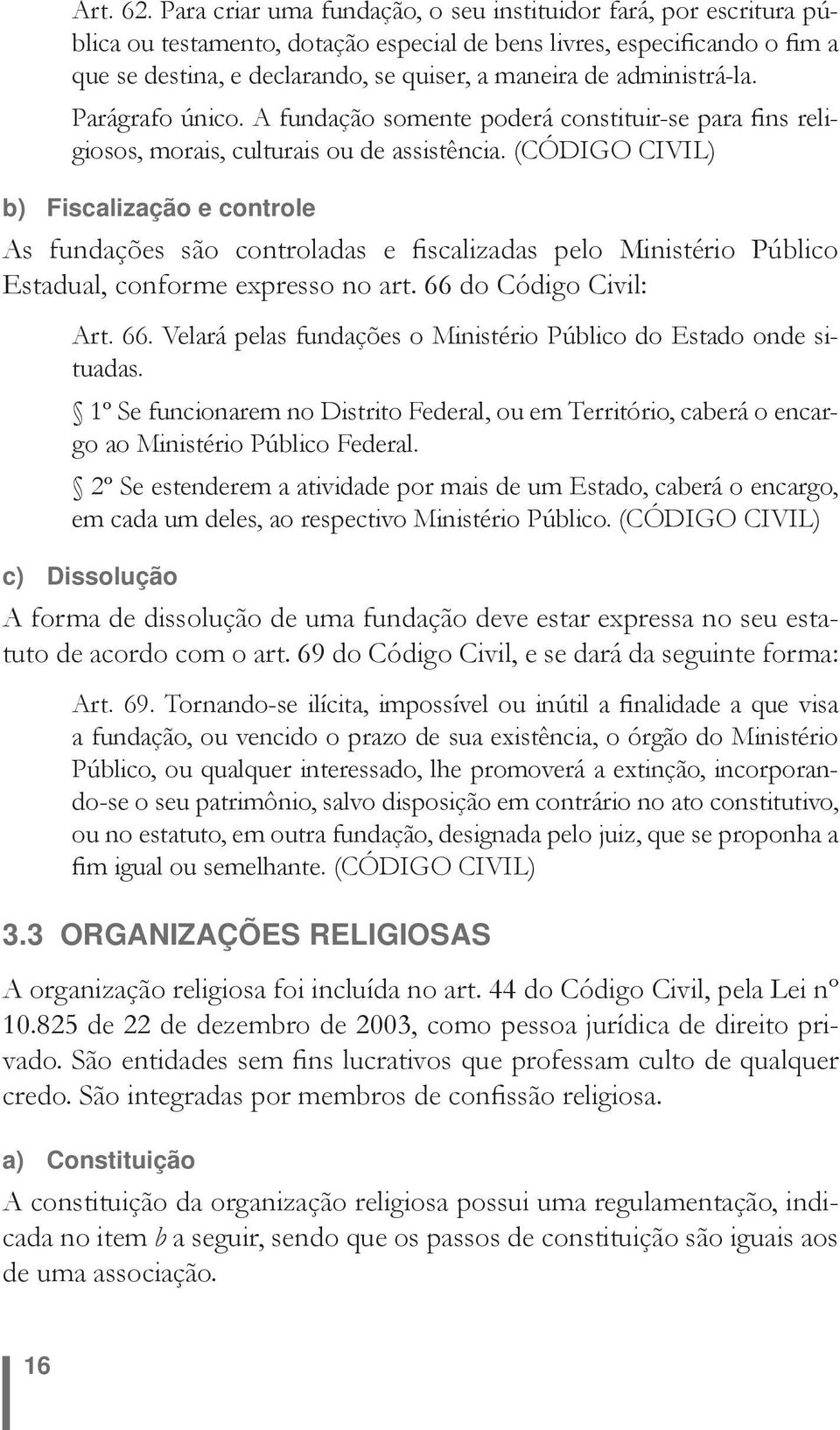 administrá-la. Parágrafo único. A fundação somente poderá constituir-se para fins religiosos, morais, culturais ou de assistência.