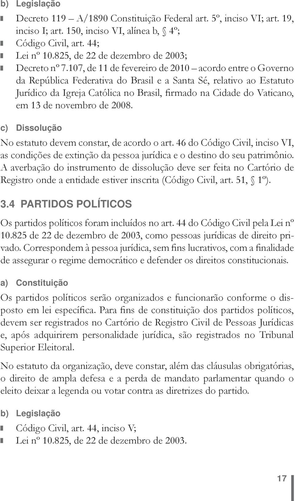 107, de 11 de fevereiro de 2010 acordo entre o Governo da República Federativa do Brasil e a Santa Sé, relativo ao Estatuto Jurídico da Igreja Católica no Brasil, firmado na Cidade do Vaticano, em 13