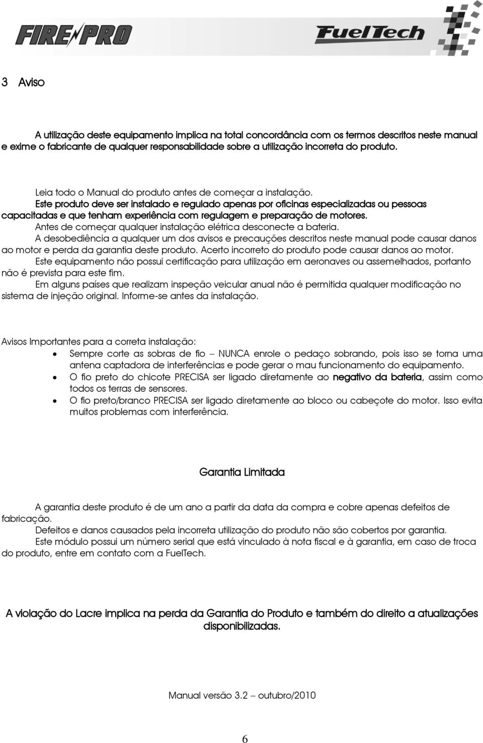 Este produto deve ser instalado e regulado apenas por oficinas especializadas ou pessoas capacitadas e que tenham experiência com regulagem e preparação de motores.