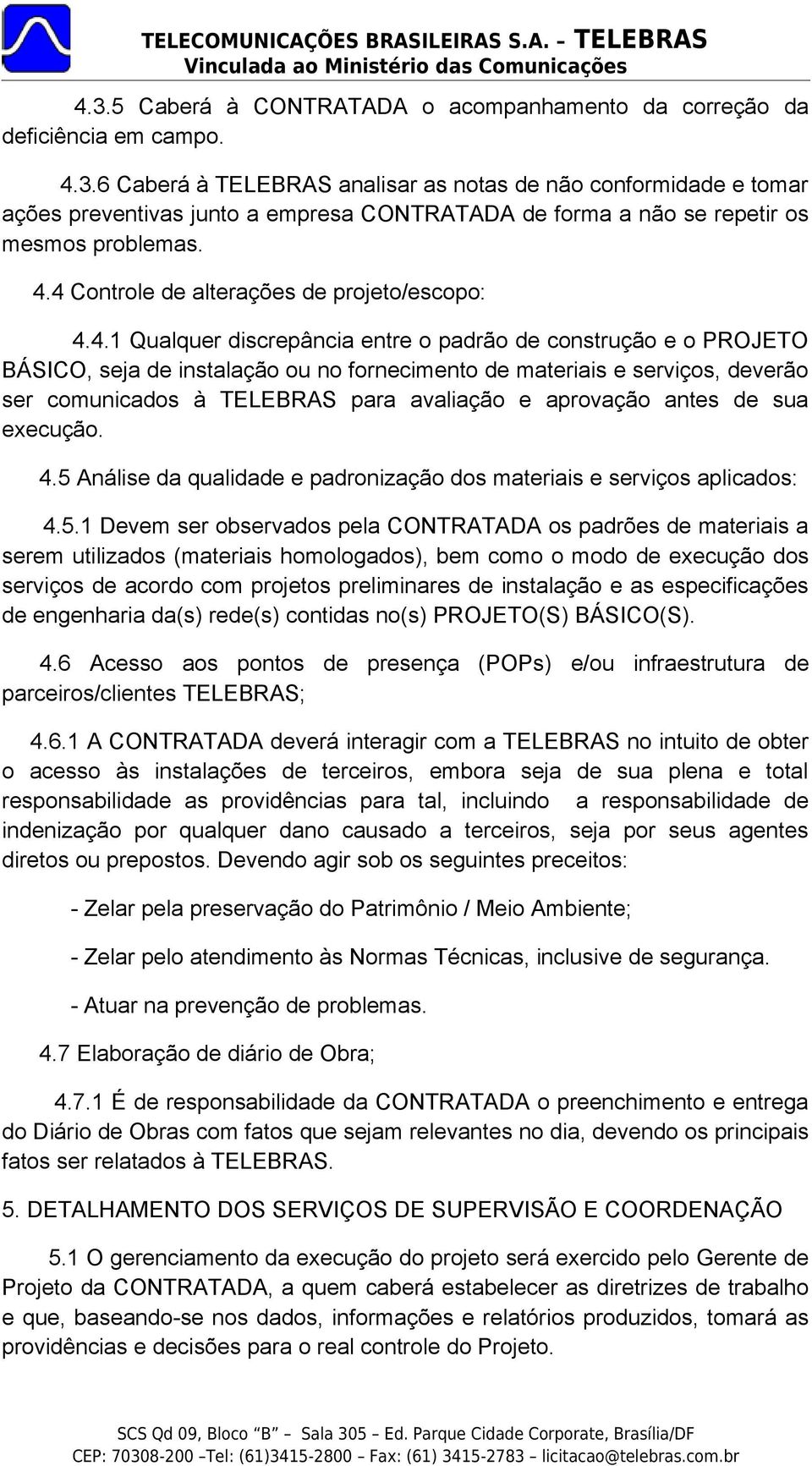 comunicados à TELEBRAS para avaliação e aprovação antes de sua execução. 4.5 