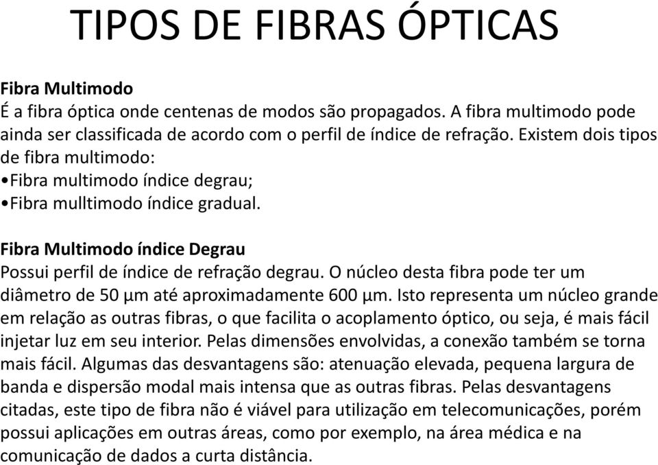 O núcleo desta fibra pode ter um diâmetro de 50 μm até aproximadamente 600 μm.