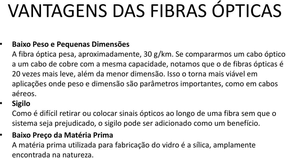 Isso o torna mais viável em aplicações onde peso e dimensão são parâmetros importantes, como em cabos aéreos.