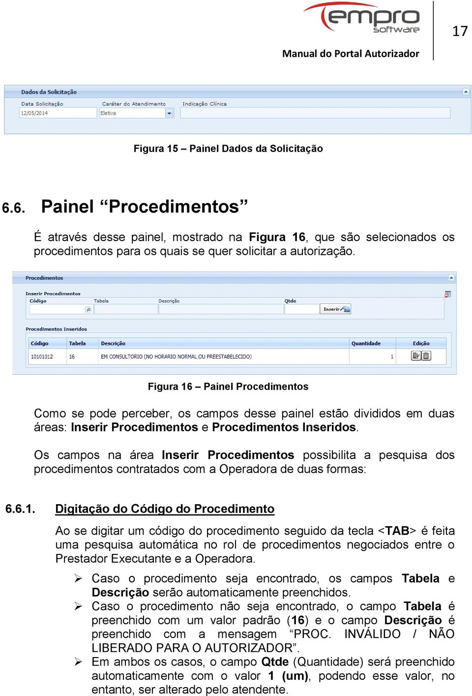 Os campos na área Inserir Procedimentos possibilita a pesquisa dos procedimentos contratados com a Operadora de duas formas: 6.6.1.