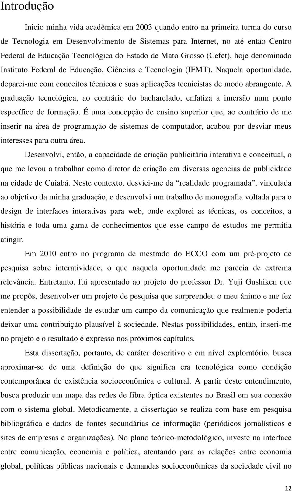 Naquela oportunidade, deparei-me com conceitos técnicos e suas aplicações tecnicistas de modo abrangente.