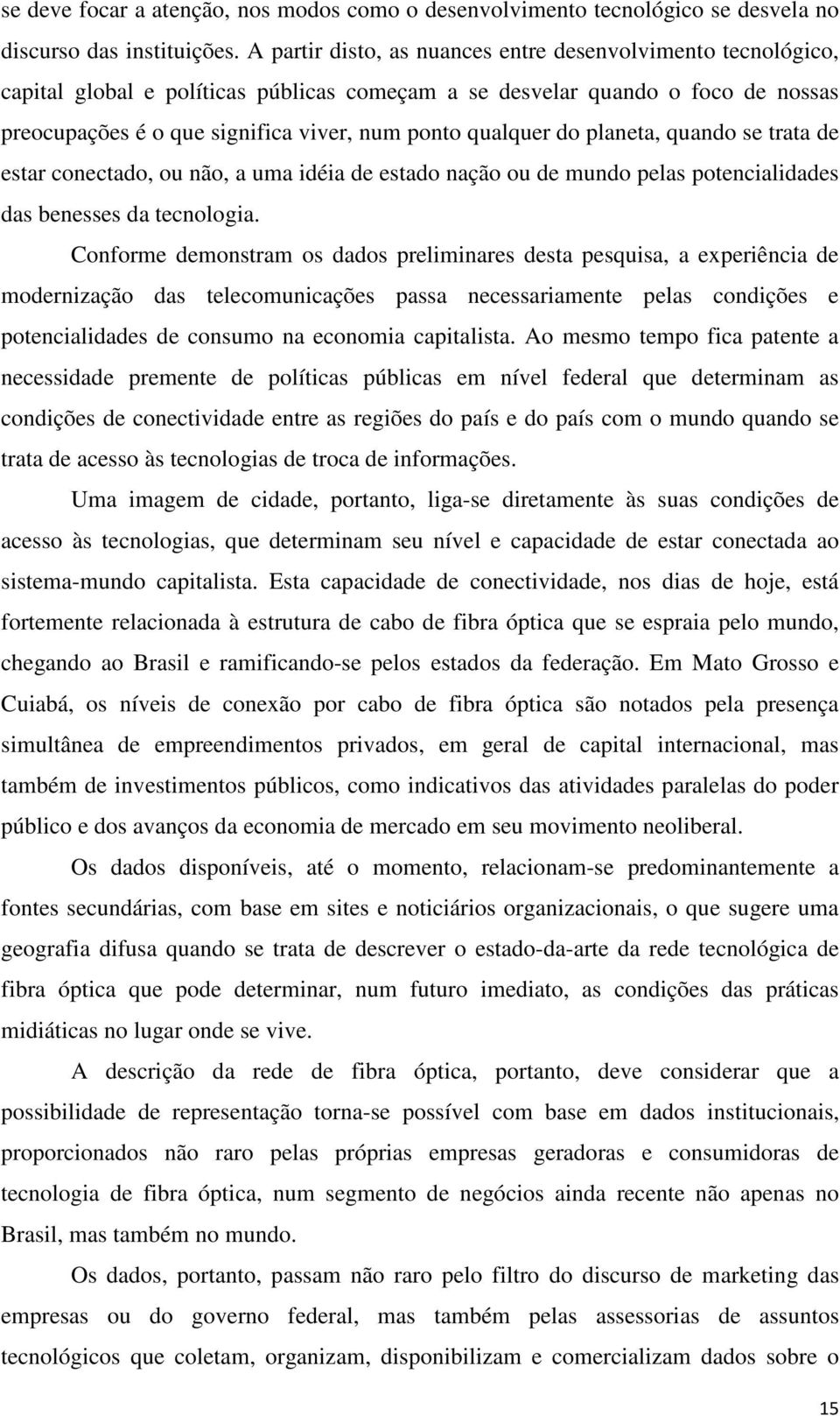 qualquer do planeta, quando se trata de estar conectado, ou não, a uma idéia de estado nação ou de mundo pelas potencialidades das benesses da tecnologia.