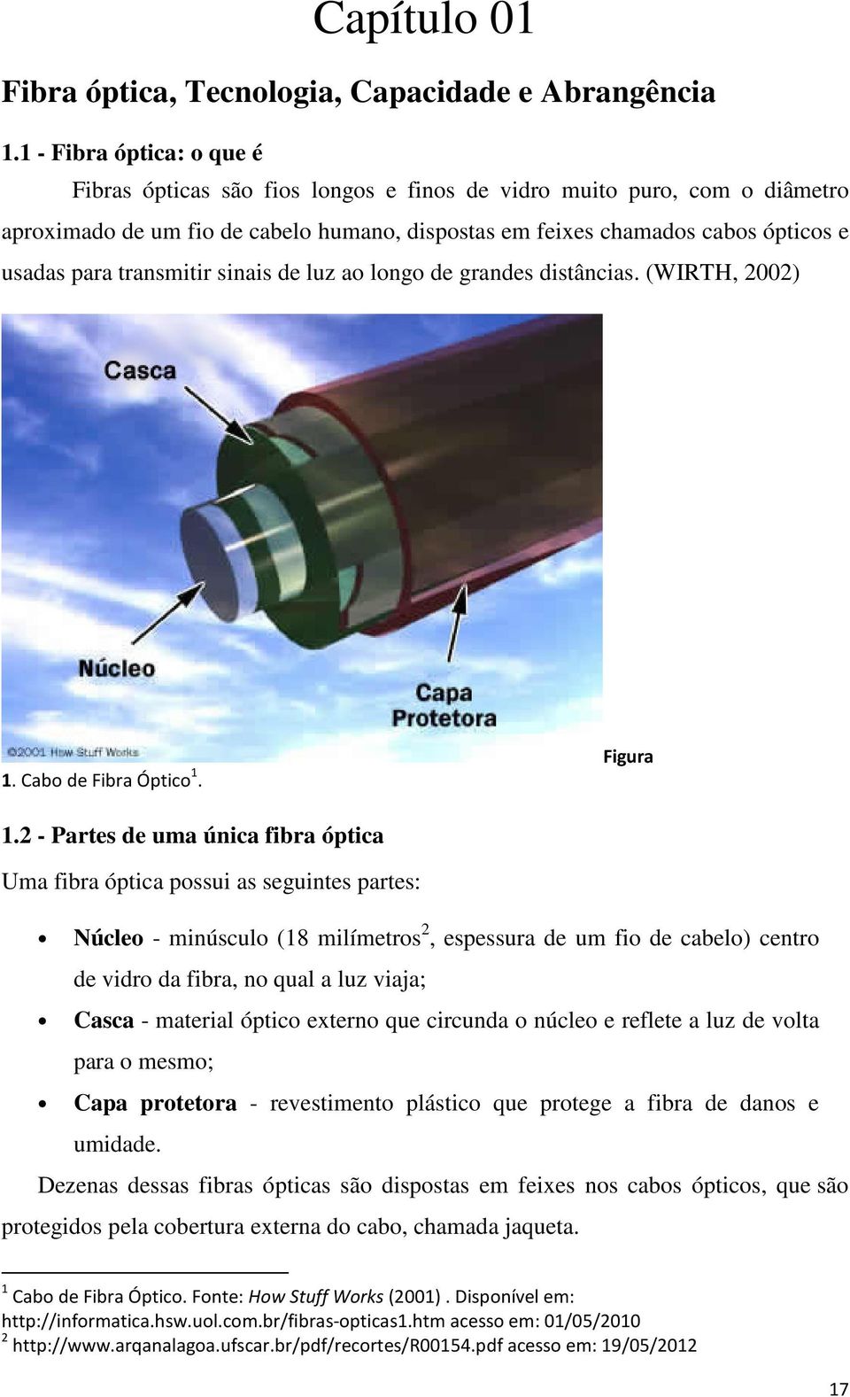 transmitir sinais de luz ao longo de grandes distâncias. (WIRTH, 2002) 1. Cabo de Fibra Óptico 1. Figura 1.