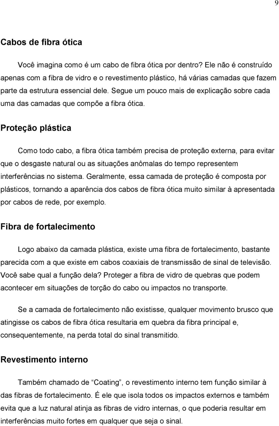 Segue um pouco mais de explicação sobre cada uma das camadas que compõe a fibra ótica.