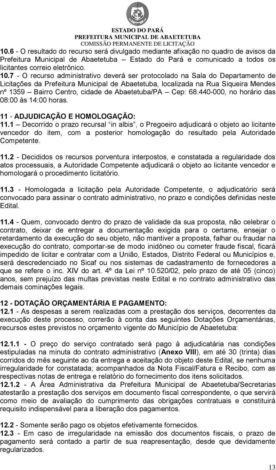 Abaetetuba/PA Cep: 68.440-000, no horário das 08:00 às 14:00 horas. 11 - ADJUDICAÇÃO E HOMOLOGAÇÃO: 11.