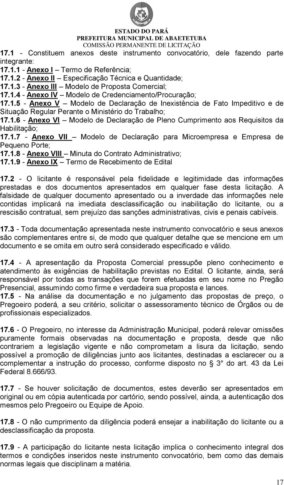 1.7 - Anexo VII Modelo de Declaração para Microempresa e Empresa de Pequeno Porte; 17.1.8 - Anexo VIII Minuta do Contrato Administrativo; 17.1.9 - Anexo IX Termo de Recebimento de Edital 17.