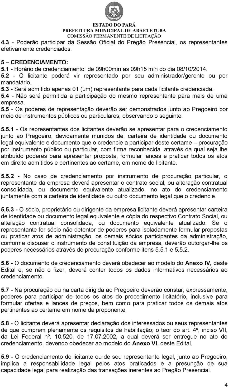 5.4 - Não será permitida a participação do mesmo representante para mais de uma empresa. 5.