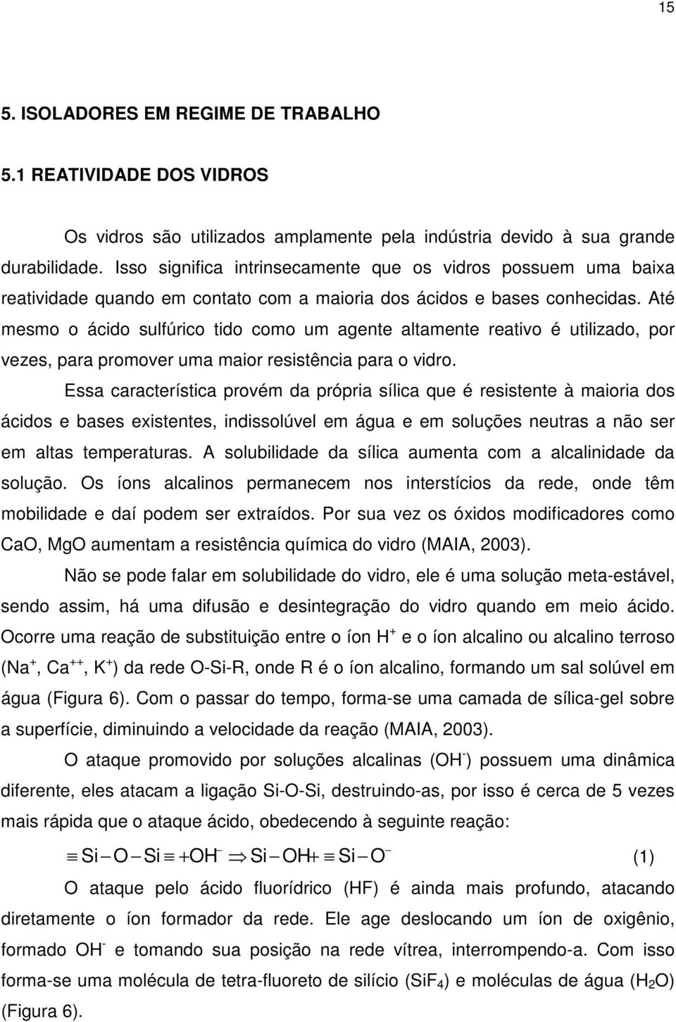 Até mesmo o ácido sulfúrico tido como um agente altamente reativo é utilizado, por vezes, para promover uma maior resistência para o vidro.