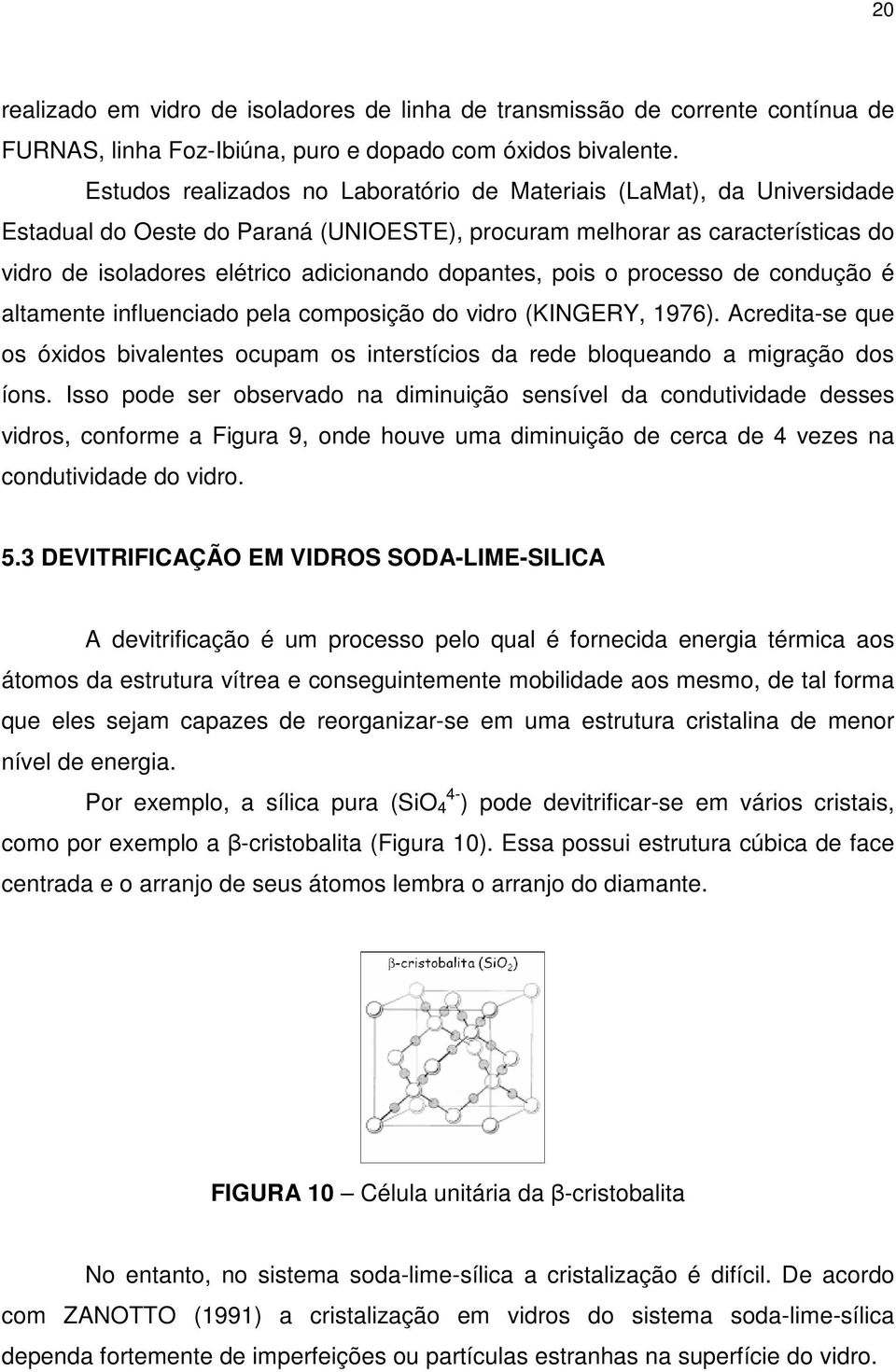 dopantes, pois o processo de condução é altamente influenciado pela composição do vidro (KINGERY, 1976).