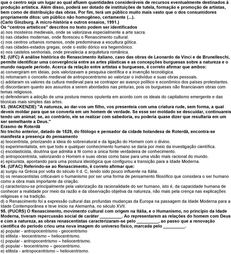 Por fim, terá um público muito mais vasto que o dos consumidores propriamente ditos: um público não homogêneo, certamente (...). (Carlo Ginzburg. A micro-história e outros ensaios, 1991.