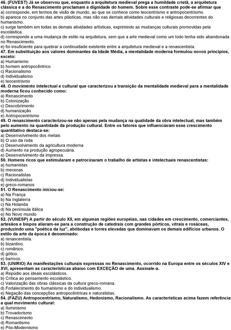 b) aparece no conjunto das artes plásticas, mas não nas demais atividades culturais e religiosas decorrentes do humanismo.