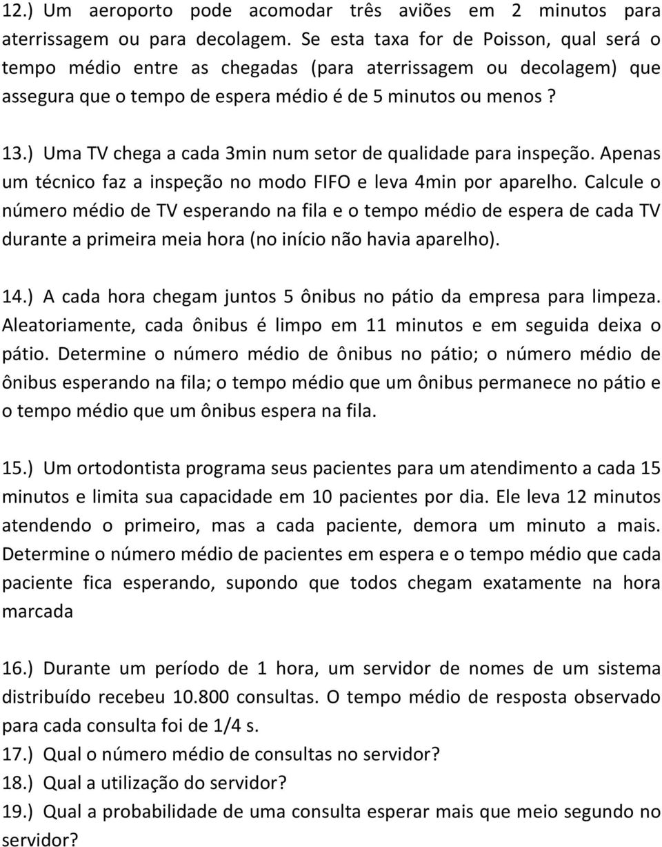 ) Uma TV chega a cada 3min num setor de qualidade para inspeção. Apenas um técnico faz a inspeção no modo FIFO e leva 4min por aparelho.