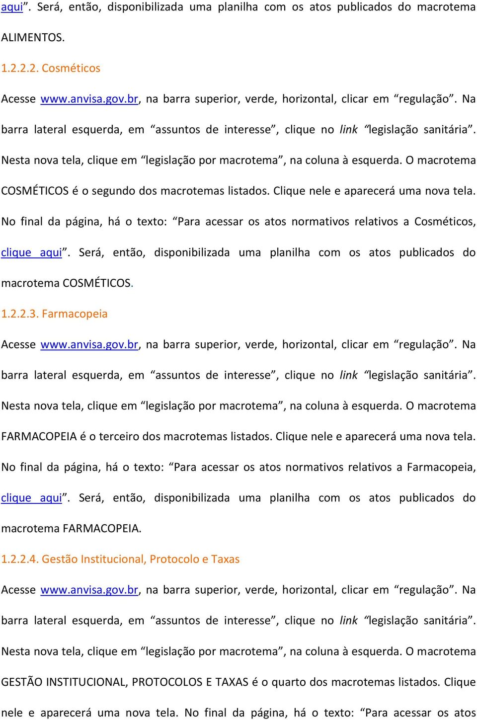 Será, então, disponibilizada uma planilha com os atos publicados do macrotema COSMÉTICOS. 1.2.2.3. Farmacopeia FARMACOPEIA é o terceiro dos macrotemas listados. Clique nele e aparecerá uma nova tela.