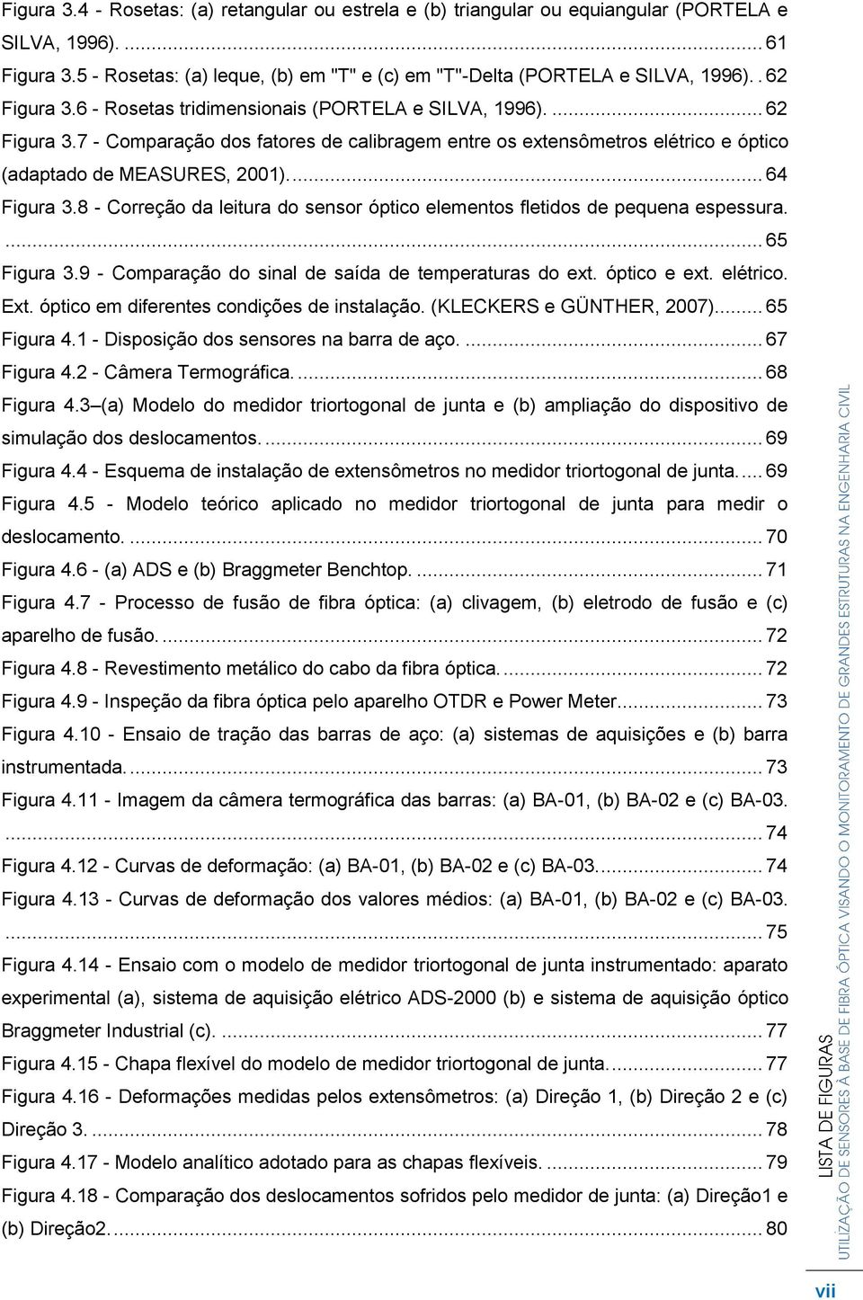 ... 64 Figura 3.8 - Correção da leitura do sensor óptico elementos fletidos de pequena espessura.... 65 Figura 3.9 - Comparação do sinal de saída de temperaturas do ext. óptico e ext. elétrico. Ext.