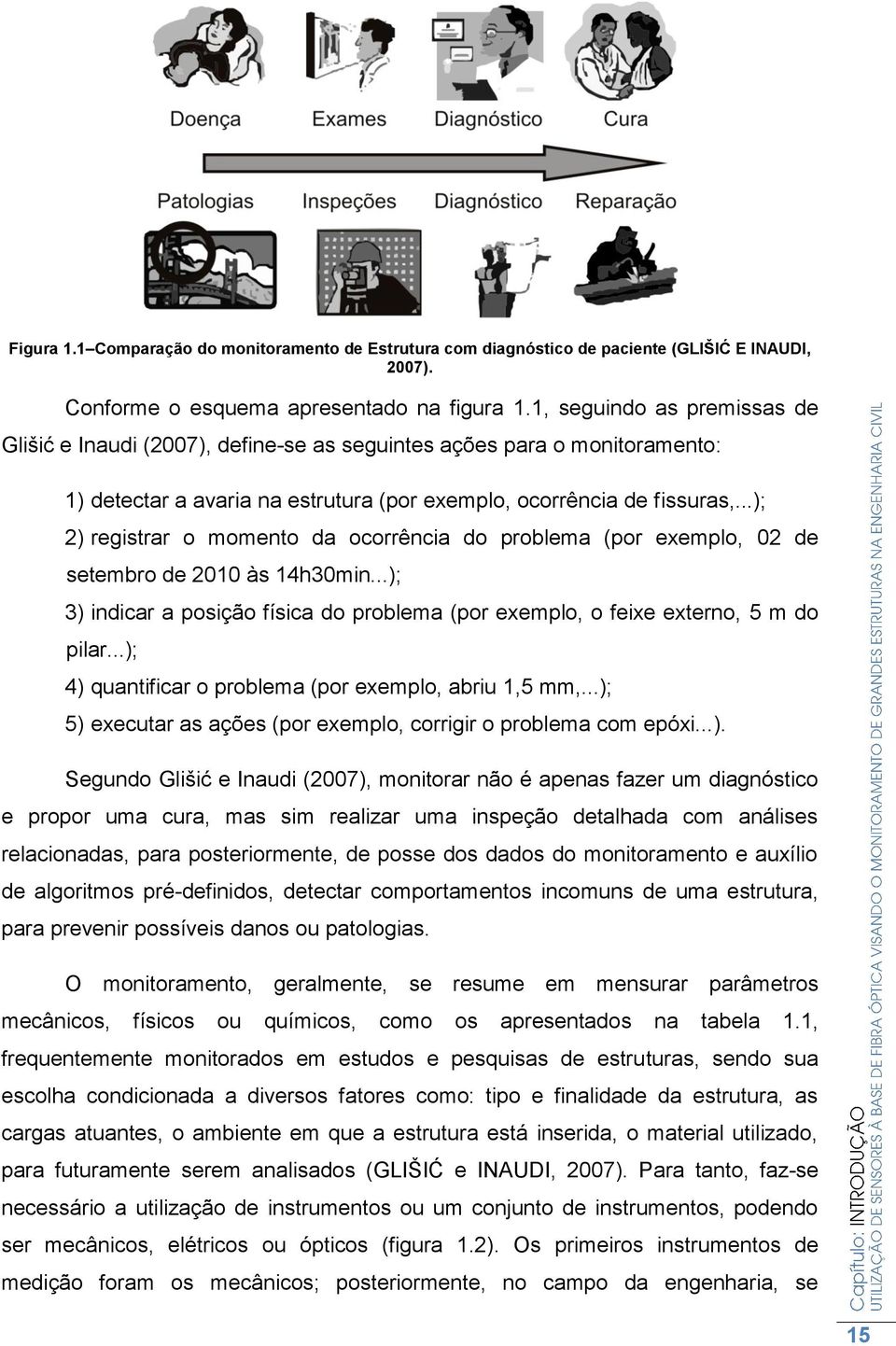 ..); 2) registrar o momento da ocorrência do problema (por exemplo, 02 de setembro de 2010 às 14h30min...); 3) indicar a posição física do problema (por exemplo, o feixe externo, 5 m do pilar.