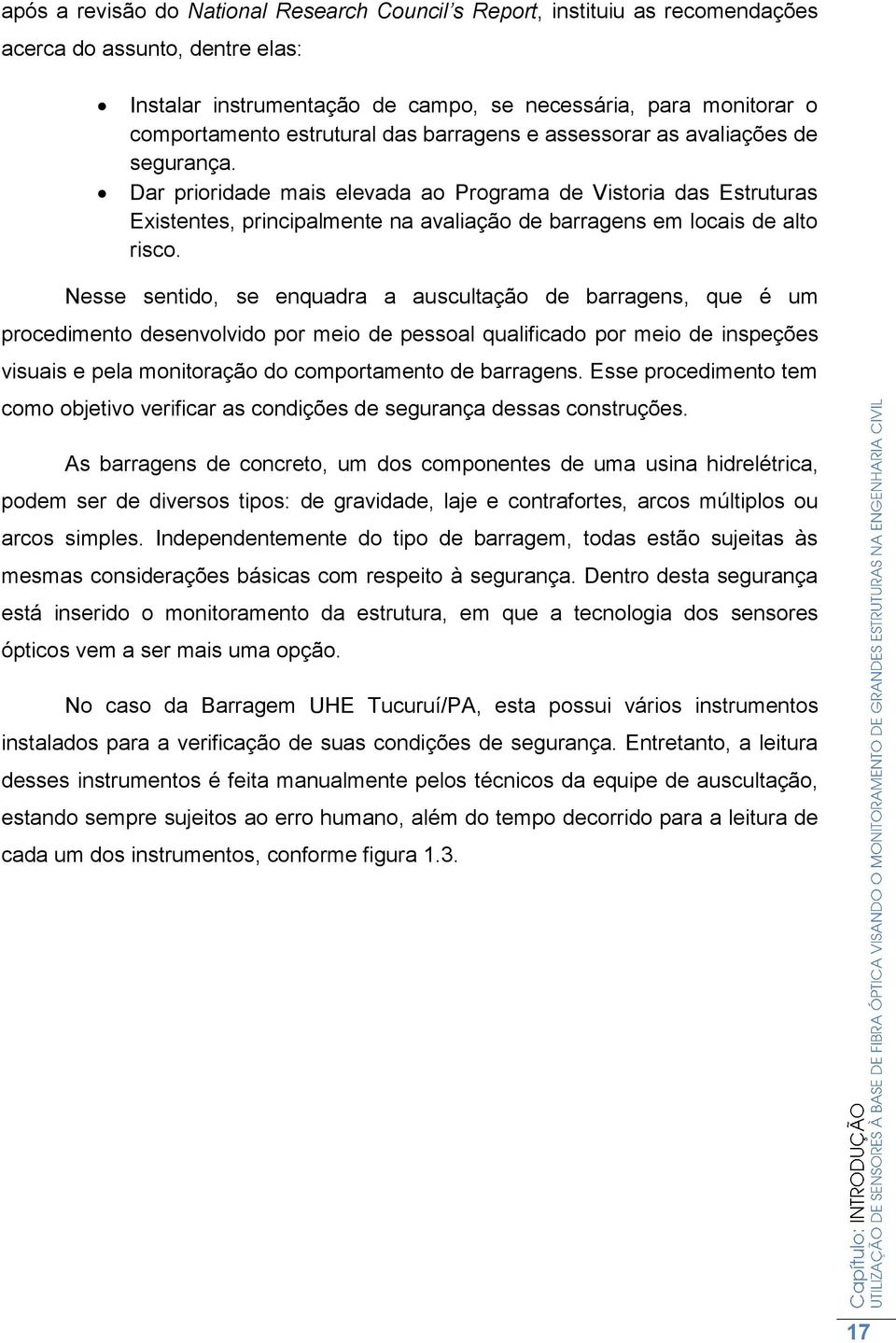 Dar prioridade mais elevada ao Programa de Vistoria das Estruturas Existentes, principalmente na avaliação de barragens em locais de alto risco.