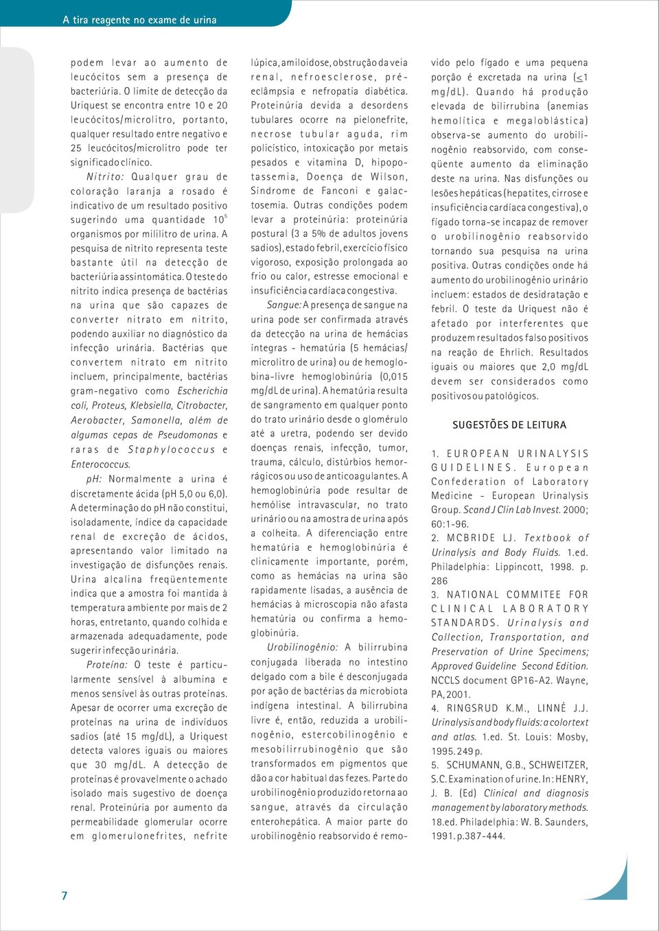 Nitrito: Qualquer grau de coloração laranja a rosado é indicativo de um resultado positivo 5 sugerindo uma quantidade 10 organismos por mililitro de urina.