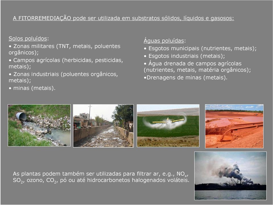 Águas poluídas: Esgotos municipais (nutrientes, metais); Esgotos industriais (metais); Água drenada de campos agrícolas (nutrientes, metais,