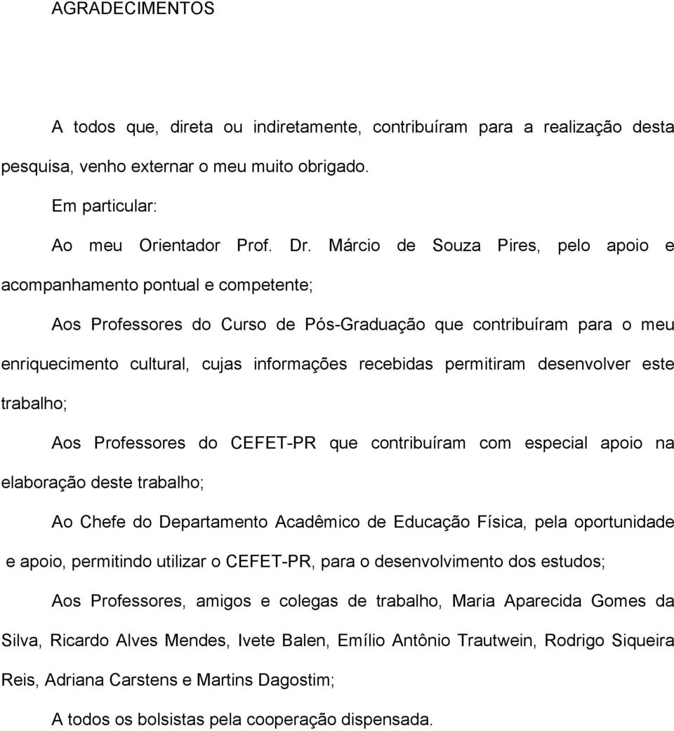 permitiram desenvolver este trabalho; Aos Professores do CEFET-PR que contribuíram com especial apoio na elaboração deste trabalho; Ao Chefe do Departamento Acadêmico de Educação Física, pela