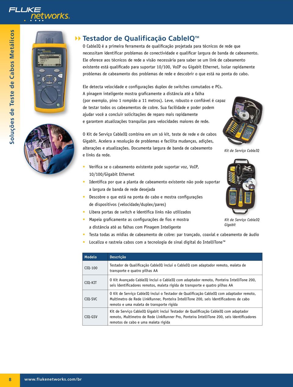 Ele oferece aos técnicos de rede a visão necessária para saber se um link de cabeamento existente está qualificado para suportar 10/100, VoIP ou Gigabit Ethernet, isolar rapidamente problemas de