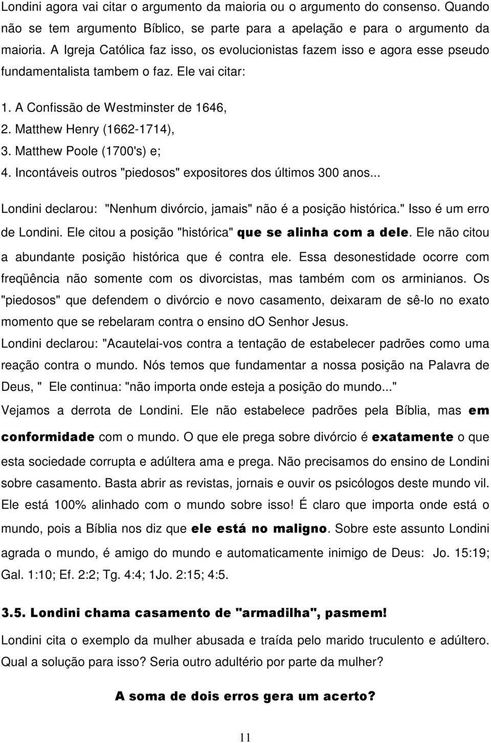 Matthew Poole (1700's) e; 4. Incontáveis outros "piedosos" expositores dos últimos 300 anos... Londini declarou: "Nenhum divórcio, jamais" não é a posição histórica." Isso é um erro de Londini.